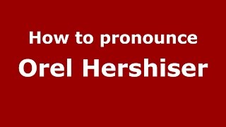 How to pronounce Orel Hershiser