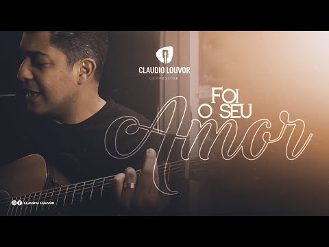 Foi O Seu Amor - Claudio Louvor
