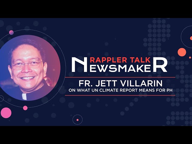 Rappler Talk Newsmaker: Fr. Jett Villarin on what UN climate report means for PH