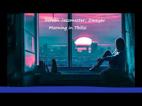 Screen Jazzmaster, Zmeyev - Morning in Tbilisi | LO-FI