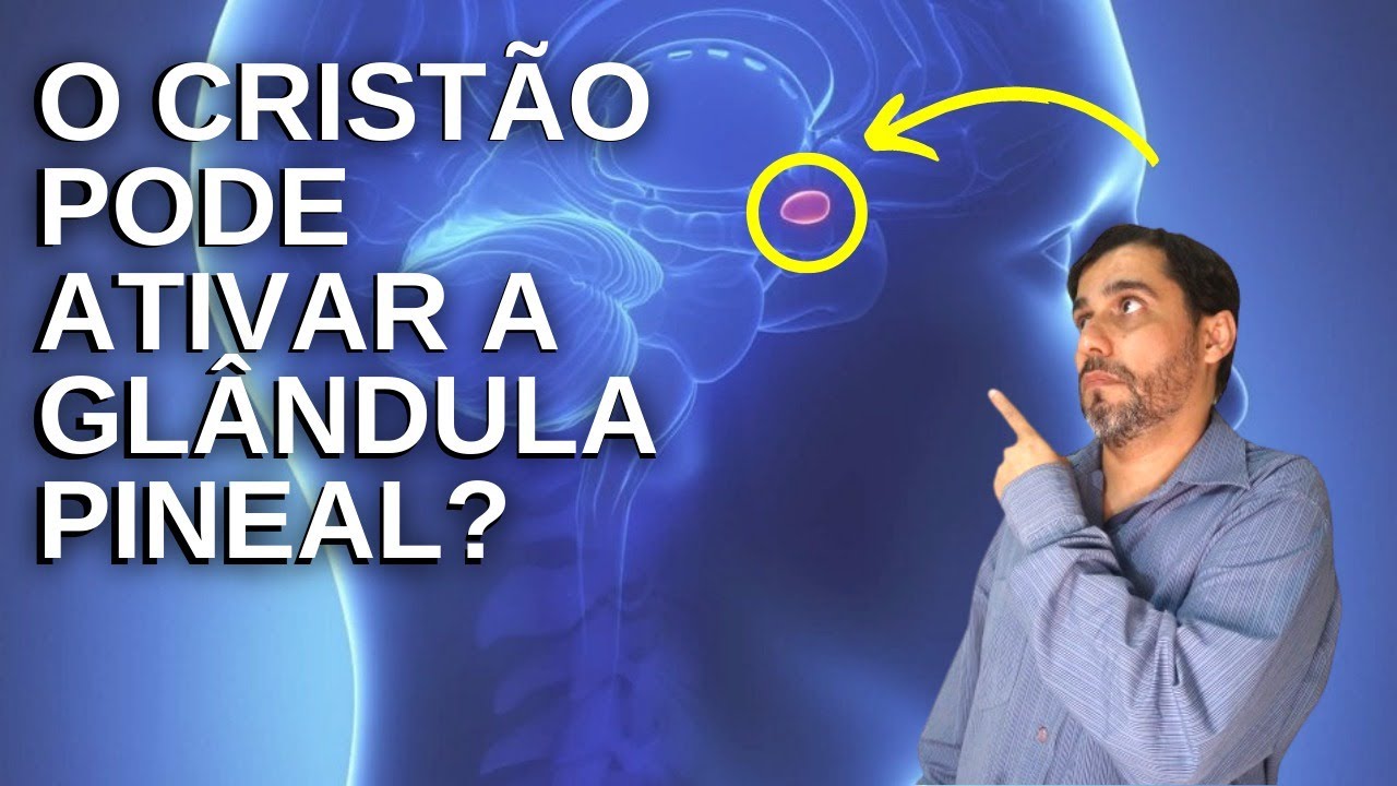 O CRISTÃO PODE ATIVAR A GLÂNDULA PINEAL?