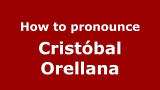 How to pronounce Cristóbal Orellana