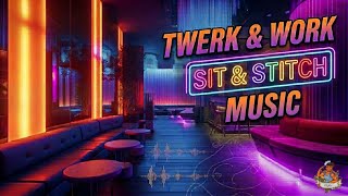 TWERK & WORK: The Ultimate Sit & Stitch Music 🎶 Podcast