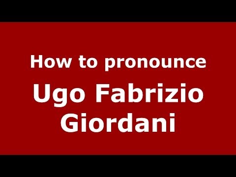 How to pronounce Ugo Fabrizio Giordani (Italian/Italy)  - PronounceNames.com