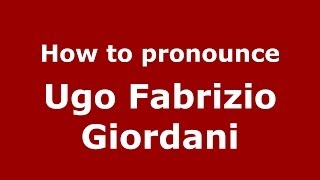 How to pronounce Ugo Fabrizio Giordani