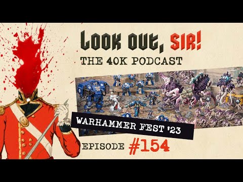 Look Out, Sir! 40k Podcast 154 - Warhammer Fest 2023 & New 40k