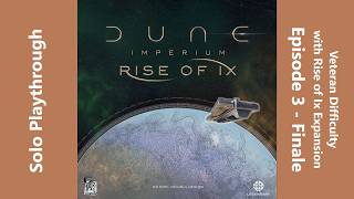 Dune Imperium with Rise of Ix Expansion - Solo at Epic Veteran Difficulty - Episode 3 - Finale