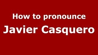 How to pronounce Javier Casquero