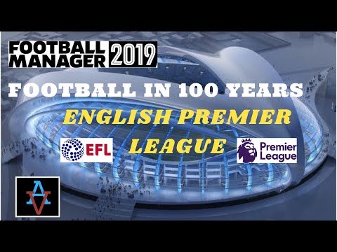 FM19 - Football in 100 Years: English Premier League - Football Manager 2019 Experiment