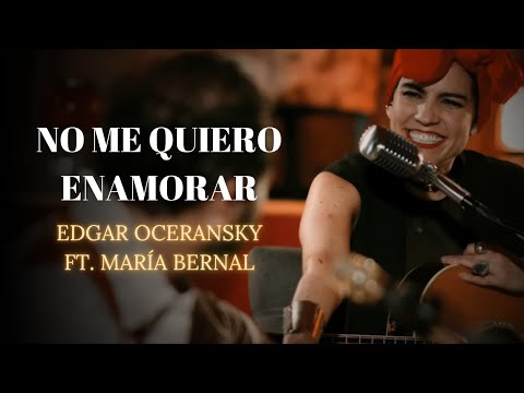 EDGAR OCERANSKY FT. MARÍA BERNAL - NO ME QUIERO ENAMORAR