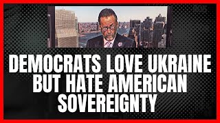 Democrats Love Ukraine But Hate American Sovereignty