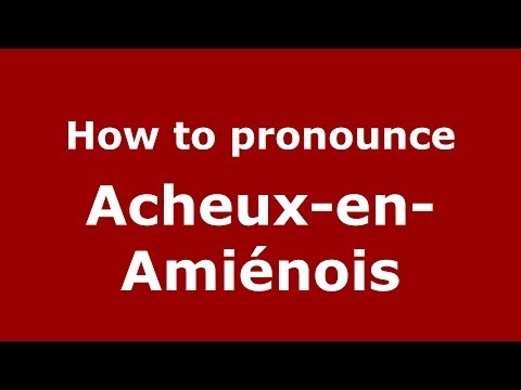 How to pronounce Acheux-En-Amiénois