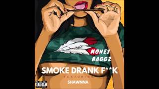 Money Baggz  - Smoke Drank F**k ft. SHAWNNA