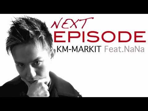 KM-MARKIT 『NEXT EPISODE』 Feat.NaNa