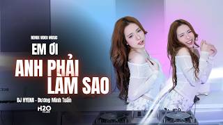 Em Ơi Anh Phải Làm Sao x Hey Hey Hey| DJ HYENA -Dương Minh Tuấn| Anh Còn Nhớ Em Đã Nói Mình Chia Tay