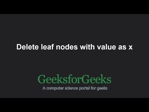 Delete leaf nodes with value as x | GeeksforGeeks
