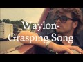 Waylon - Grasping Song