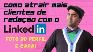 Como Usar Foto de Perfil e Capa do LinkedIn para Atrair Clientes