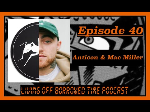 Living Off Borrowed Time Podcast - Anticon & Mac Miller