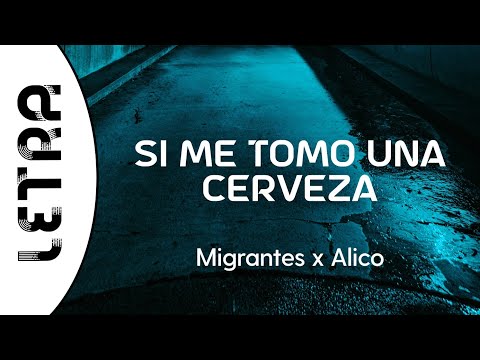 Migrantes, Alico - Si Me Tomo Una Cerveza (Letra/Lyrics)