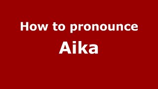 How to pronounce Aika