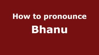 How to pronounce Bhanu