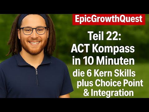 Teil 22: ACT Kompass in 10 Minuten – die 6 Kern Skills plus Choice Point & Integration