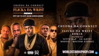 Chedda Da Connect - Flicka Da Wrist Feat. Fetty Wap, Boosie Badazz, Yo Gotti &amp; Boston George (Audio)
