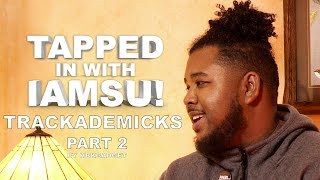 TAPPED IN WITH IAMSU!: Ep. 8 - Trackademicks Pt.2