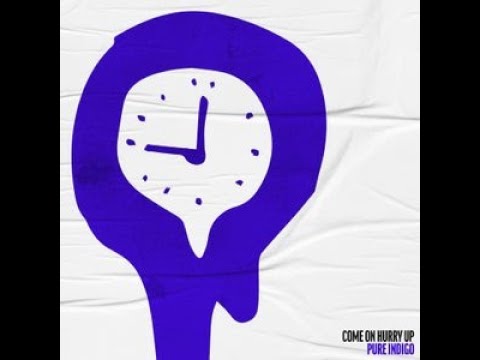 Come On Hurry Up - Pure Indigo