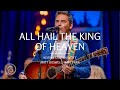 All Hail the King of Heaven