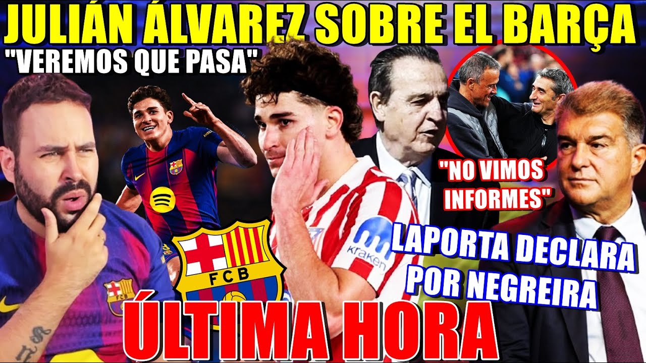 🚨LAPORTA DECLARA por NEGREIRA ¡TAMBIÉN LUIS ENRIQUE y VALVERDE! - JULIÁN ÁLVAREZ sobre el BARÇA