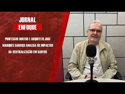 Professor doutor e arquiteto José Marques Carriço analisa os impactos da verticalização em Santos