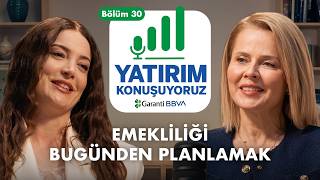 EMEKLİLİĞİ BUGÜNDEN PLANLAMAK | Yatırım Konuşuyoruz | Bölüm 30