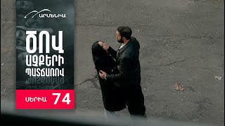 Ծով աչքերի պատճառով, Սերիա 74 / Tsov achqeri patcharov