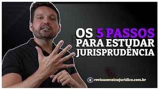 Os 5 passos para você estudar jurisprudência! 🔥