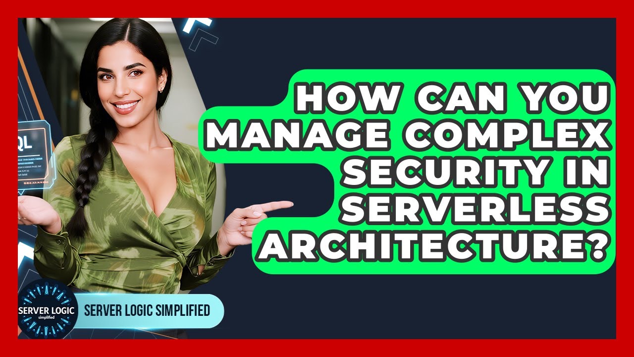 How Can You Manage Complex Security In Serverless Architecture? - Server Logic Simplified