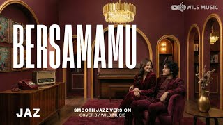 Download lagu BERSAMAMU - JAZ | SMOOTH JAZZ VERSION COVER BY WILS MUSIC mp3