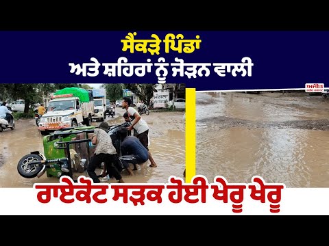 ਸੈਂਕੜੇ ਪਿੰਡਾਂ ਅਤੇ ਸ਼ਹਿਰਾਂ ਨੂੰ ਜੋੜਨ ਵਾਲੀ ਰਾਏਕੋਟ ਸੜਕ ਹੋਈ ਖੇਰੂ ਖੇਰੂ