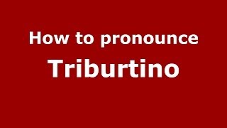 How to pronounce Triburtino
