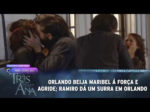 Três Vezes Ana - Orlando beija Maribel á força e a agride; Ramiro dá uma surra em Orlando