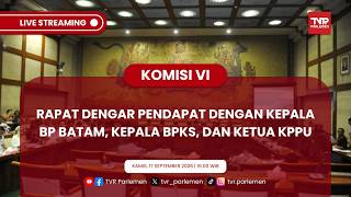 KOMISI VI DPR RI - RAPAT DENGAR PENDAPAT DENGAN KEPALA BP BATAM, KEPALA BPKS, DAN KETUA KPPU