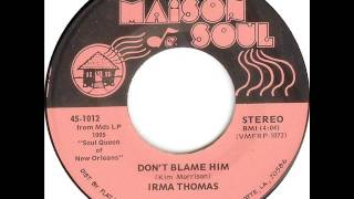 Don't Blame Him-Irma Thomas.