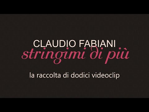 Claudio Fabiani - Stringimi di più (la raccolta di dodici videoclip)