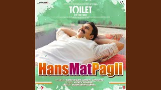 Hans Mat Pagli (From &quot;Toilet - Ek Prem Katha&quot;)