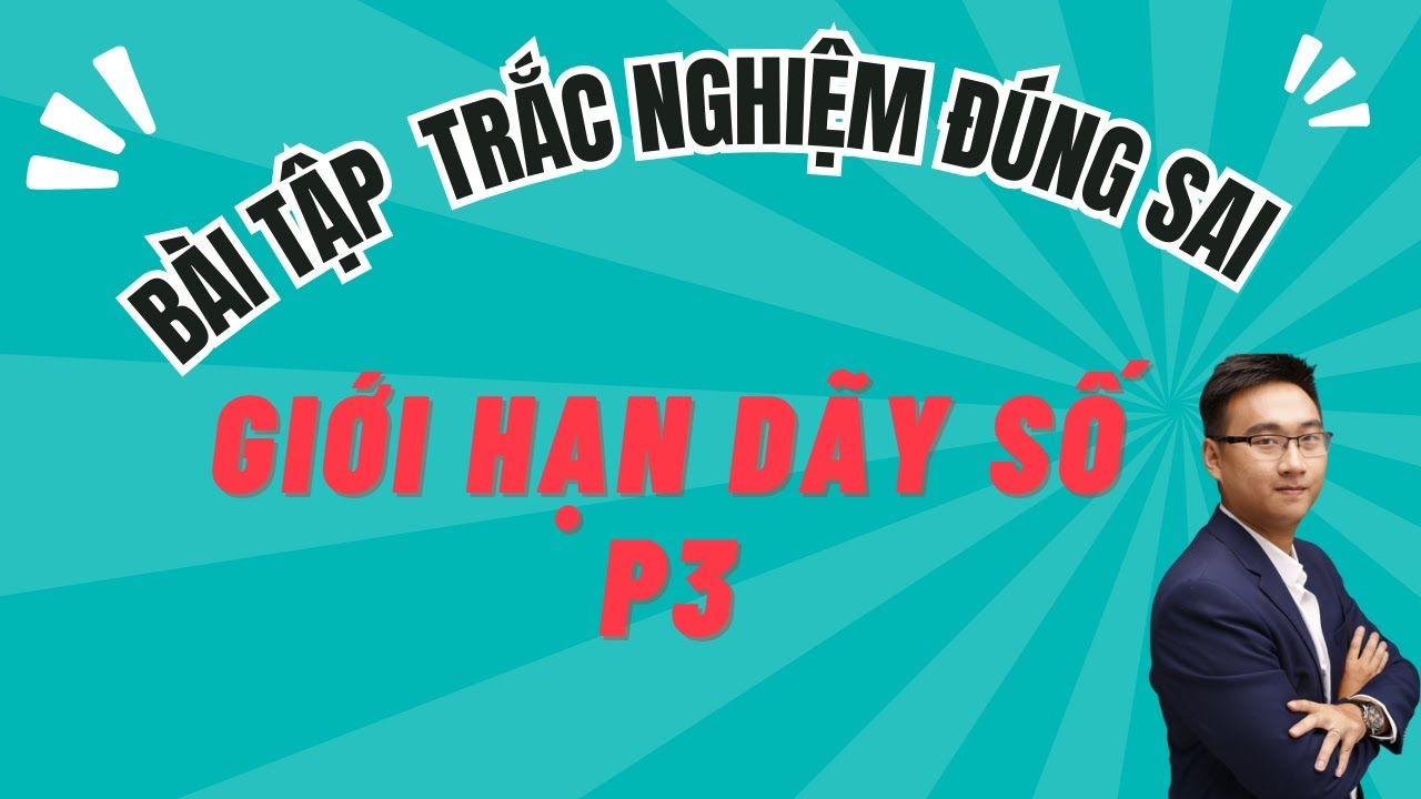 BÀI TẬP TRẮC NGHIỆM ĐÚNG SAI || GIỚI HẠN DÃY SỐ BUỔI 3