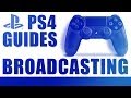 PS4 Guides - How To Broadcast Your PlayStation 4 Gameplay