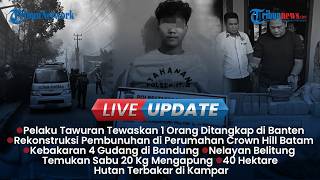 LIVE UPDATE SORE: Pelaku Tawuran yang Tusuk Satu Orang Ditangkap, 40 Ha Hutan Terbakar di Kampar