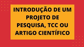 Como escrever INTRODUÇÃO do seu projeto de pesquisa, artigo científico ou TCC - Explicação e exemplo