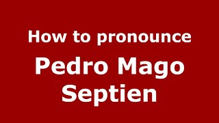 How to pronounce Pedro Mago Septien